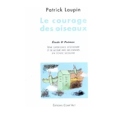 Le courage des oiseaux: Une expérience de lecture et d'écriture avec des enfants en échec scolaire - Patrick Laupin, Anne Brouan, Marius Alliod - Publicité Le courage des oiseaux: Une expérience de lecture et d'écriture avec des enfants en échec scolaire - Patrick Laupin, Anne Brouan, Marius Alliod - Publicité