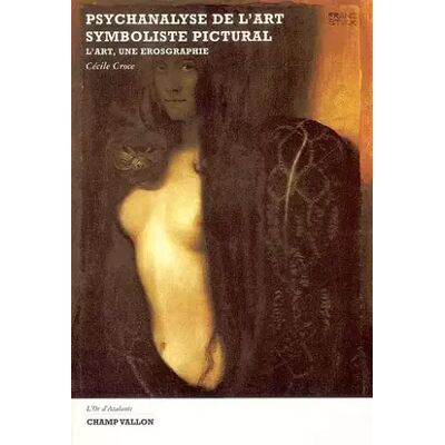 Psychanalyse de l'art symboliste pictural: L'art, une érosgraphie - Cécile Croce - Publicité Psychanalyse de l'art symboliste pictural: L'art, une érosgraphie - Cécile Croce - Publicité