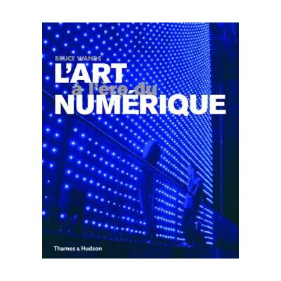 L'art à l'ère du numérique - Bruce Wands, Hélène Odou - Publicité L'art à l'ère du numérique - Bruce Wands, Hélène Odou - Publicité