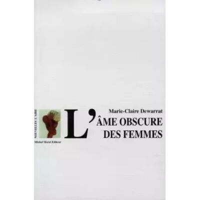 L'AME OBSCURE DES FEMMES... Des nouvelles de la maternité - M-C Dewarrat - Publicité L'AME OBSCURE DES FEMMES... Des nouvelles de la maternité - M-C Dewarrat - Publicité