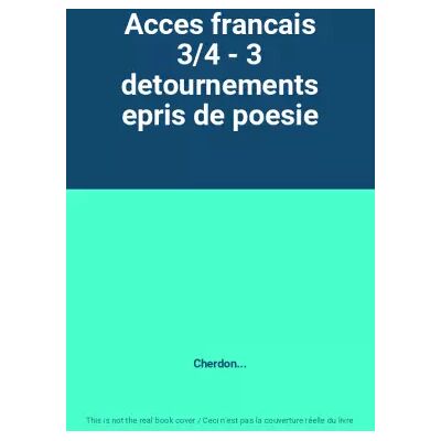 Acces francais 3/4 - 3 detournements epris de poesie - Cherdon... Publicité Acces francais 3/4 - 3 detournements epris de poesie - Cherdon... Publicité