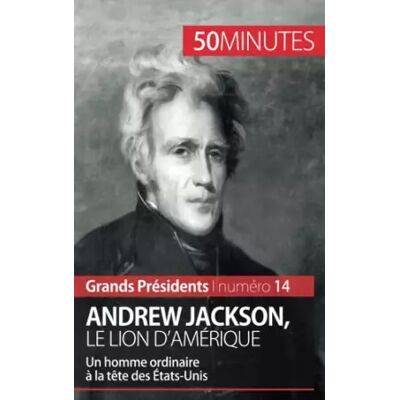 Andrew Jackson, le Lion d'Amérique: Un homme ordinaire à la tête des États-Unis - Eloi Piet, 50minutes - Publicité Andrew Jackson, le Lion d'Amérique: Un homme ordinaire à la tête des États-Unis - Eloi Piet, 50minutes - Publicité