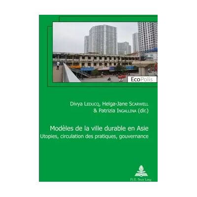 New Modèles de la ville durable en Asie Asian models of sustainable city: Utopies, circulation des pratiques, gouvernance Utopia, circulation of - Divya Leducq - Publicité New Modèles de la ville durable en Asie Asian models of sustainable city: Utopies, circulation des pratiques, gouvernance Utopia, circulation of - Divya Leducq - Publicité