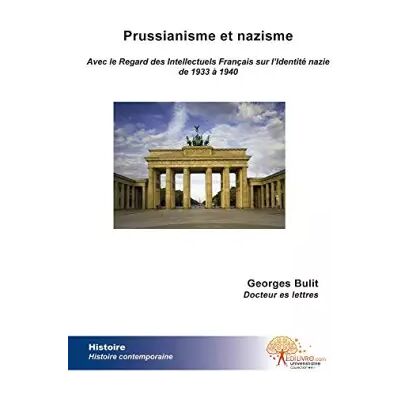 Edilivre Edition Universitaire Prussianisme et nazisme: Avec le Regard des Intellectuels Français sur l Identité nazie de 1933 à 1940 - Georges Bulit - Publicité Edilivre Edition Universitaire Prussianisme et nazisme: Avec le Regard des Intellectuels Français sur l Identité nazie de 1933 à 1940 - Georges Bulit - Publicité