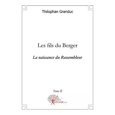 Edilivre Edition Classique Les fils du berger: La naissance du Rassembleur - Théophan Granduc - Publicité Edilivre Edition Classique Les fils du berger: La naissance du Rassembleur - Théophan Granduc - Publicité