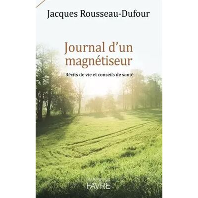 Journal d'un magnétiseur - Récits de vie et conseils de santé - Jacques Rousseau-dufour - Publicité Journal d'un magnétiseur - Récits de vie et conseils de santé - Jacques Rousseau-dufour - Publicité
