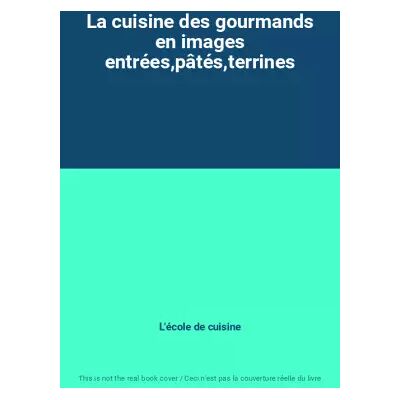 La cuisine des gourmands en images entrées,pâtés,terrines - L'école de cuisine - Publicité La cuisine des gourmands en images entrées,pâtés,terrines - L'école de cuisine - Publicité