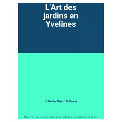 L'Art des jardins en Yvelines - Collette, Pinon, César - Publicité L'Art des jardins en Yvelines - Collette, Pinon, César - Publicité