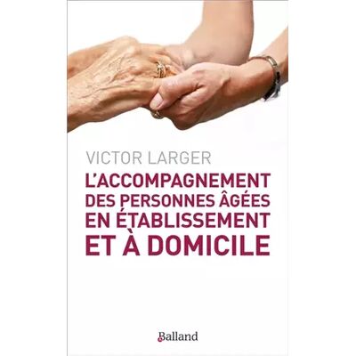 BALLAND Accompagnement des personnes agees en etablissement et a d (l) - Victor Larger - Publicité BALLAND Accompagnement des personnes agees en etablissement et a d (l) - Victor Larger - Publicité