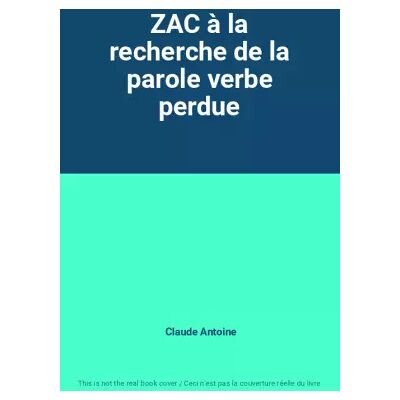 ZAC à la recherche de la parole verbe perdue - Claude Antoine - Publicité ZAC à la recherche de la parole verbe perdue - Claude Antoine - Publicité