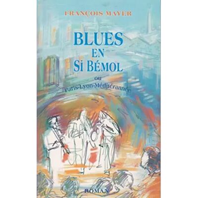 Blues en si bémol ou Paris-Lyon-Méditerranée - François Mayer - Publicité Blues en si bémol ou Paris-Lyon-Méditerranée - François Mayer - Publicité