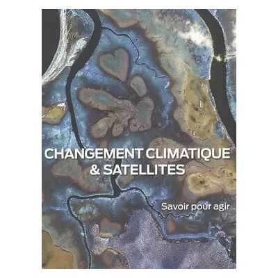 Changement climatique & satellites : Savoir pour agir - Collectif, Jean Jouzel - Publicité Changement climatique & satellites : Savoir pour agir - Collectif, Jean Jouzel - Publicité