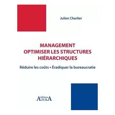 Management : optimiser les structures hiérarchiques: Réduire les coûts - Eradiquer la bureaucratie. - Julien Charlier - Publicité Management : optimiser les structures hiérarchiques: Réduire les coûts - Eradiquer la bureaucratie. - Julien Charlier - Publicité