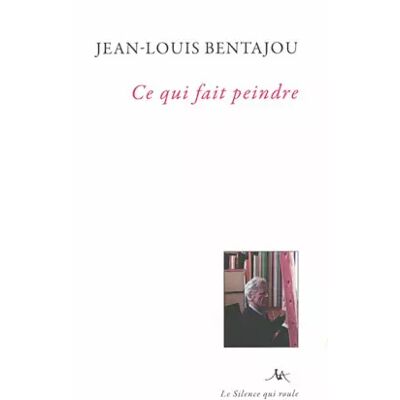 Ce qui fait peindre - Jean-Louis Bentajou - Publicité Ce qui fait peindre - Jean-Louis Bentajou - Publicité