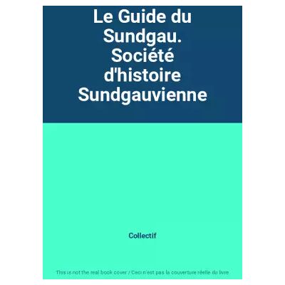 Le Guide du Sundgau. Société d'histoire Sundgauvienne - Collectif - Publicité Le Guide du Sundgau. Société d'histoire Sundgauvienne - Collectif - Publicité