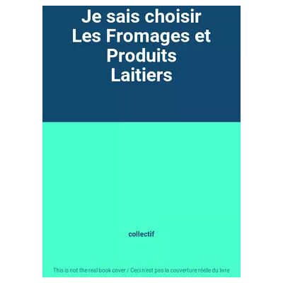 inconnu Je sais choisir Les Fromages et Produits Laitiers - collectif - Publicité inconnu Je sais choisir Les Fromages et Produits Laitiers - collectif - Publicité