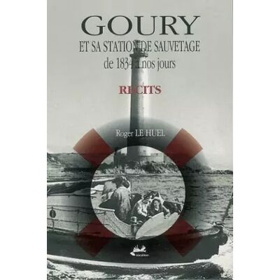 Goury et sa station de sauvetage de 1834 à nos jours - Roger Le Huel - Publicité Goury et sa station de sauvetage de 1834 à nos jours - Roger Le Huel - Publicité