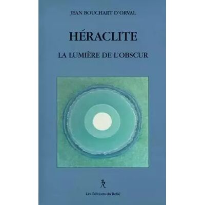 Héraclite : La lumière de l'obscur - Jean Bouchart d'Orval - Publicité Héraclite : La lumière de l'obscur - Jean Bouchart d'Orval - Publicité