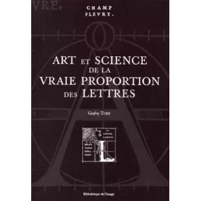 New edition Art et Science de la vraie Proportion des Lettres - Geofroy Tory, Champ Fleury - Publicité New edition Art et Science de la vraie Proportion des Lettres - Geofroy Tory, Champ Fleury - Publicité
