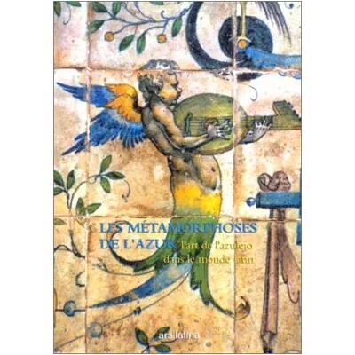 2e éd Les Métamorphoses de l'azur : L'Art de l'azulejo dans le monde latin - Collectif - Publicité 2e éd Les Métamorphoses de l'azur : L'Art de l'azulejo dans le monde latin - Collectif - Publicité
