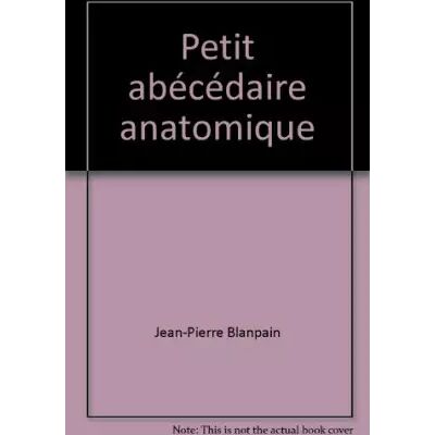 Petit abécédaire anatomique - Jean-Pierre Blanpain - Publicité Petit abécédaire anatomique - Jean-Pierre Blanpain - Publicité