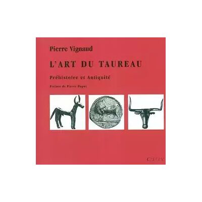 L'art du taureau : Préhistoire et Antiquité - Pierre Vignaud - Publicité L'art du taureau : Préhistoire et Antiquité - Pierre Vignaud - Publicité