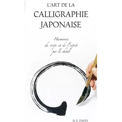 L'art de la calligraphie japonaise: Harmonie du corps et de l'esprit par le shôdô - H-E Davey - Publicité L'art de la calligraphie japonaise: Harmonie du corps et de l'esprit par le shôdô - H-E Davey - Publicité