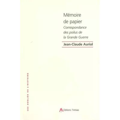Mémoires de papier : Correspondance des Poilus de la Grande Guerre - Jean-Claude Auriol - Publicité Mémoires de papier : Correspondance des Poilus de la Grande Guerre - Jean-Claude Auriol - Publicité