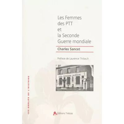 Les femmes des PTT et la seconde guerre mondiale - Charles Sancet, Laurence Thibault - Publicité Les femmes des PTT et la seconde guerre mondiale - Charles Sancet, Laurence Thibault - Publicité