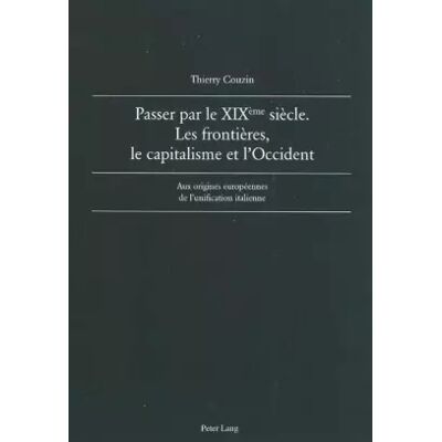 New Passer par le XIX ème siècle. Les frontières, le capitalisme et l’Occident: Aux origines européennes de l’unification italienne - Thierry Couzin - Publicité New Passer par le XIX ème siècle. Les frontières, le capitalisme et l’Occident: Aux origines européennes de l’unification italienne - Thierry Couzin - Publicité