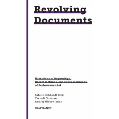 Revolving Documents―Narrations of Beginnings, Recent Methods and Cross-Mappings of Performance Art (745. Kunst Design Medienkultur) - Publicité Revolving Documents―Narrations of Beginnings, Recent Methods and Cross-Mappings of Performance Art (745. Kunst Design Medienkultur) - Publicité
