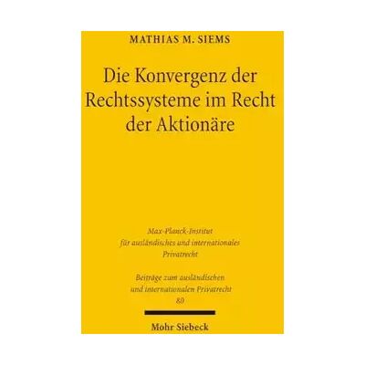 1 Die Konvergenz der Rechtssysteme im Recht der Aktionäre: Ein Beitrag zur vergleichenden Corporate Governance in Zeiten der Globalisierung (B - Mathias M. Siems - Publicité 1 Die Konvergenz der Rechtssysteme im Recht der Aktionäre: Ein Beitrag zur vergleichenden Corporate Governance in Zeiten der Globalisierung (B - Mathias M. Siems - Publicité