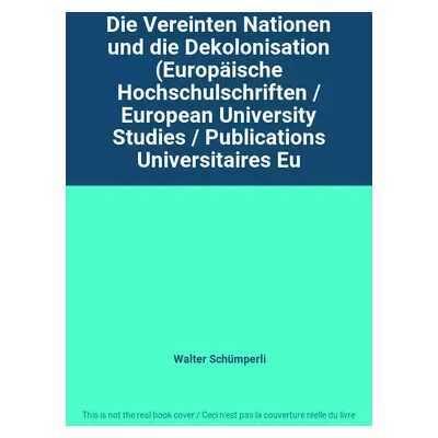 New Die Vereinten Nationen und die Dekolonisation (Europäische Hochschulschriften / European University Studies / Publications Universitaires Eu - Walter Schümperli - Publicité New Die Vereinten Nationen und die Dekolonisation (Europäische Hochschulschriften / European University Studies / Publications Universitaires Eu - Walter Schümperli - Publicité