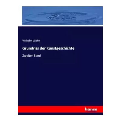 Grundriss der Kunstgeschichte: Zweiter Band - Wilhelm Lübke Lübke - Publicité Grundriss der Kunstgeschichte: Zweiter Band - Wilhelm Lübke Lübke - Publicité