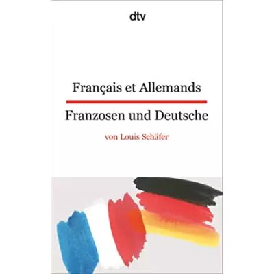 dtv Verlagsgesellschaft mbH & Co. KG Français et Allemands Franzosen und Deutsche: dtv zweisprachig für Fortgeschrittene – Französisch - Louis Schäfer - Publicité dtv Verlagsgesellschaft mbH & Co. KG Français et Allemands Franzosen und Deutsche: dtv zweisprachig für Fortgeschrittene – Französisch - Louis Schäfer - Publicité