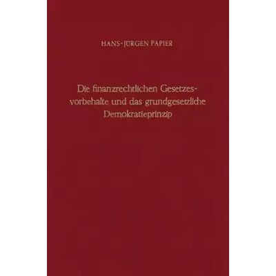 1 Die finanzrechtlichen Gesetzesvorbehalte und das grundgesetzliche Demokratieprinzip.: Zugleich ein Beitrag zur Lehre von den Rechtsformen de - Hans-Jürgen Papier - Publicité 1 Die finanzrechtlichen Gesetzesvorbehalte und das grundgesetzliche Demokratieprinzip.: Zugleich ein Beitrag zur Lehre von den Rechtsformen de - Hans-Jürgen Papier - Publicité