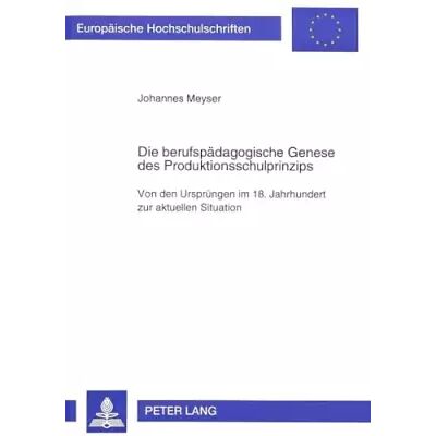New Die berufspädagogische Genese des Produktionsschulprinzips: Von den Ursprüngen im 18. Jahrhundert zur aktuellen Situation (Europäische ... E - Johannes Meyser - Publicité New Die berufspädagogische Genese des Produktionsschulprinzips: Von den Ursprüngen im 18. Jahrhundert zur aktuellen Situation (Europäische ... E - Johannes Meyser - Publicité