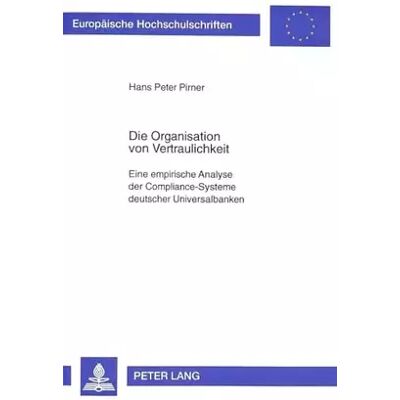 New Die Organisation von Vertraulichkeit: Eine empirische Analyse der Compliance-Systeme deutscher Universalbanken (Europäische Hochschulschrift - Peter Pirner - Publicité New Die Organisation von Vertraulichkeit: Eine empirische Analyse der Compliance-Systeme deutscher Universalbanken (Europäische Hochschulschrift - Peter Pirner - Publicité