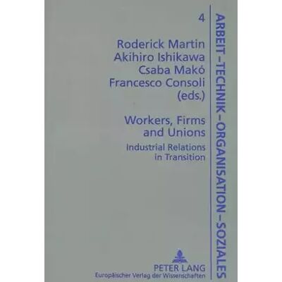 New Workers, Firms and Unions: Part 1- Industrial Relations in Transition (Arbeit - Technik - Organisation - Soziales / Work - Technology - Orga - Publicité New Workers, Firms and Unions: Part 1- Industrial Relations in Transition (Arbeit - Technik - Organisation - Soziales / Work - Technology - Orga - Publicité