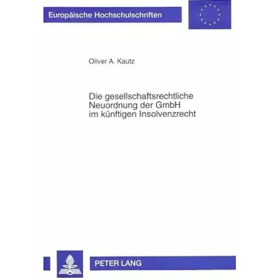 New Die gesellschaftsrechtliche Neuordnung der GmbH im künftigen Insolvenzrecht: Dissertationsschrift (Europäische Hochschulschriften Recht: Rei - Oliver Kautz - Publicité New Die gesellschaftsrechtliche Neuordnung der GmbH im künftigen Insolvenzrecht: Dissertationsschrift (Europäische Hochschulschriften Recht: Rei - Oliver Kautz - Publicité