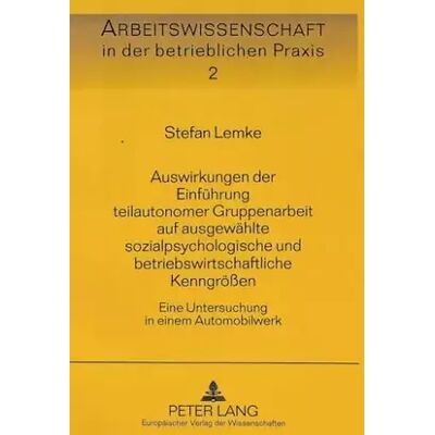 New Auswirkungen der Einführung teilautonomer Gruppenarbeit auf ausgewählte sozialpsychologische und betriebswirtschaftliche Kenngrößen: Eine Un - Stefan Lemke - Publicité New Auswirkungen der Einführung teilautonomer Gruppenarbeit auf ausgewählte sozialpsychologische und betriebswirtschaftliche Kenngrößen: Eine Un - Stefan Lemke - Publicité