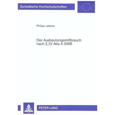 New Der Ausbeutungsmißbrauch nach § 22 Abs. 4 GWB: Systematische Stellung und praktische Bedeutung (Europäische Hochschulschriften Recht: Reihe - Philipp Jebens - Publicité New Der Ausbeutungsmißbrauch nach § 22 Abs. 4 GWB: Systematische Stellung und praktische Bedeutung (Europäische Hochschulschriften Recht: Reihe - Philipp Jebens - Publicité