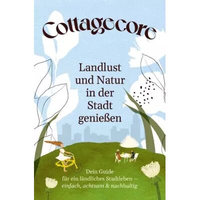 1 COTTAGECORE - Landlust und Natur in der Stadt genießen: Dein Guide für ein ländliches Stadtleben - einfach, achtsam & nachhaltig - Team booXpertise - Publicité 1 COTTAGECORE - Landlust und Natur in der Stadt genießen: Dein Guide für ein ländliches Stadtleben - einfach, achtsam & nachhaltig - Team booXpertise - Publicité
