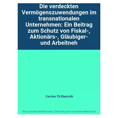 Die verdeckten Vermögenszuwendungen im transnationalen Unternehmen: Ein Beitrag zum Schutz von Fiskal-, Aktionärs-, Gläubiger- und Arbeitneh - Carsten Th Ebenroth - Publicité Die verdeckten Vermögenszuwendungen im transnationalen Unternehmen: Ein Beitrag zum Schutz von Fiskal-, Aktionärs-, Gläubiger- und Arbeitneh - Carsten Th Ebenroth - Publicité