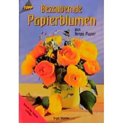Bezaubernde Papierblumen aus Krepp-Papier - Inge Walter - Publicité Bezaubernde Papierblumen aus Krepp-Papier - Inge Walter - Publicité