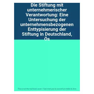 1 Die Stiftung mit unternehmerischer Verantwortung: Eine Untersuchung der unternehmensbezogenen Enttypisierung der Stiftung in Deutschland, Ös - Publicité 1 Die Stiftung mit unternehmerischer Verantwortung: Eine Untersuchung der unternehmensbezogenen Enttypisierung der Stiftung in Deutschland, Ös - Publicité