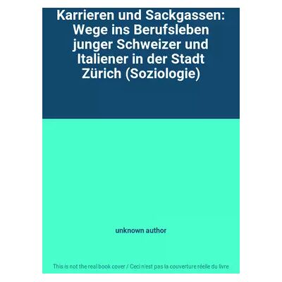 Karrieren und Sackgassen: Wege ins Berufsleben junger Schweizer und Italiener in der Stadt Zürich (Soziologie) - unknown author - Publicité Karrieren und Sackgassen: Wege ins Berufsleben junger Schweizer und Italiener in der Stadt Zürich (Soziologie) - unknown author - Publicité