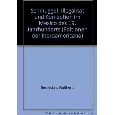 Schmuggel: Illegalität und Korruption im Mexico des 19. Jahrhunderts: Illegalität und Korruption im Mexiko des 19. Jahrhunderts (Editionen d - Walther L Bernecker - Publicité Schmuggel: Illegalität und Korruption im Mexico des 19. Jahrhunderts: Illegalität und Korruption im Mexiko des 19. Jahrhunderts (Editionen d - Walther L Bernecker - Publicité