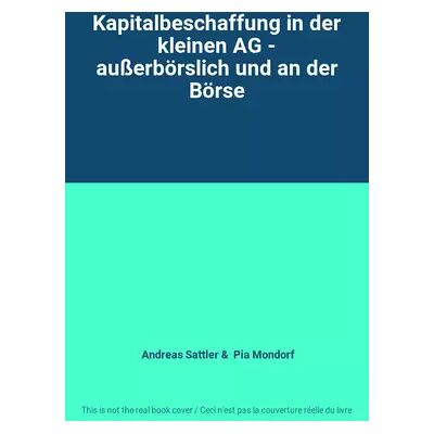 Kapitalbeschaffung in der kleinen AG - außerbörslich und an der Börse - Andreas Sattler, Pia Mondorf - Publicité Kapitalbeschaffung in der kleinen AG - außerbörslich und an der Börse - Andreas Sattler, Pia Mondorf - Publicité