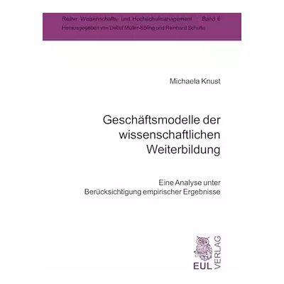 1., Geschäftsmodelle der wissenschaftlichen Weiterbildung: Eine Analyse unter Berücksichtigung empirischer Ergebnisse (Wissenschafts- und Hochsc - Michaela Knust - Publicité 1., Geschäftsmodelle der wissenschaftlichen Weiterbildung: Eine Analyse unter Berücksichtigung empirischer Ergebnisse (Wissenschafts- und Hochsc - Michaela Knust - Publicité